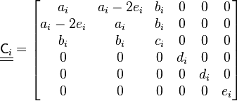  \underline{\underline{\mathsf{C}_i}}  =\begin{bmatrix}
a_i & a_i - 2e_i & b_i & 0 & 0 & 0 \\
a_i-2e_i  &   a_i &   b_i & 0 & 0 & 0 \\
      b_i &   b_i  &  c_i &  0 &  0 & 0 \\ 
      0   &   0  &  0 & d_i & 0 & 0\\
      0   &   0  &  0 & 0 & d_i & 0\\
      0   &   0  &  0 & 0 & 0 & e_i\\
\end{bmatrix}
