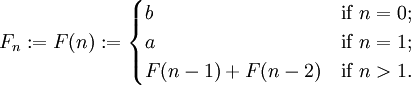  
  F_n := F(n):=
  \begin{cases}
    b             & \mbox{if } n = 0; \\
    a             & \mbox{if } n = 1; \\
    F(n-1)+F(n-2) & \mbox{if } n > 1. \\
   \end{cases}
 