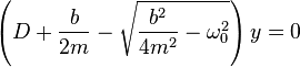  \left(D + \frac{b}{2m} - \sqrt{\frac{b^2}{4 m^2} - \omega_0^2} \right) y = 0 