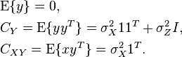 
\begin{align}
& \mathrm{E}\{y\} = 0,  \\
& C_Y = \mathrm{E}\{yy^T\} = \sigma_X^2 11^T + \sigma_Z^2I, \\
& C_{XY} = \mathrm{E}\{xy^T\} = \sigma_X^2 1^T.
\end{align}
