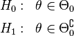 
\begin{align}
H_0 &:& \theta \in \Theta_0\\
H_1 &:& \theta \in \Theta_0^{\complement}
\end{align}
