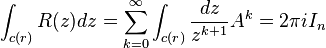 \int_{c(r)}R(z)dz=\sum_{k=0}^{\infty}\int_{c(r)}\frac{dz}{z^{k+1}}A^k=2\pi iI_n