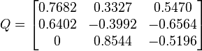 Q =
       \begin{bmatrix}   0.7682    &   0.3327    &    0.5470   \\
                         0.6402   &     -0.3992    &    -0.6564     \\
                         0    &    0.8544    &     -0.5196     \\
       \end{bmatrix}