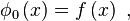 \phi_0\left(x\right) = f\left(x\right)~,