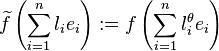 \widetilde{f} \left( \sum_{i=1}^n l_i e_i\right) := f \left( \sum_{i=1}^n l_i^\theta e_i \right) 