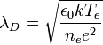  \lambda_D = \sqrt{\frac{\epsilon_0 k T_e}{n_e e^2}}