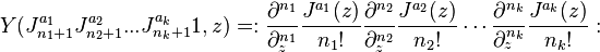 Y(J^{a_1}_{n_1+1}J^{a_2}_{n_2+1}...J^{a_k}_{n_k+1}1, z) = :\frac{\partial^{n_1}}{\partial_z^{n_1}}\frac{J^{a_1}(z)}{n_1!}\frac{\partial^{n_2}}{\partial_z^{n_2}}\frac{J^{a_2}(z)}{n_2!} \cdots \frac{\partial^{n_k}}{\partial_z^{n_k}}\frac{J^{a_k}(z)}{n_k!}: