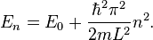 E_n = E_0 + \frac{\hbar^2 \pi^2}{2 m L^2} n^2. \,