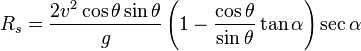 R_s=\frac{2v^2\cos\theta\sin\theta}{g}\left(1-\frac{\cos\theta}{\sin\theta}\tan\alpha\right)\sec\alpha