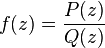 f(z) = \frac{P(z)}{Q(z)}