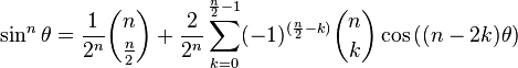 \sin^n\theta = \frac{1}{2^n} \binom{n}{\frac{n}{2}} + \frac{2}{2^n} \sum_{k=0}^{\frac{n}{2}-1} (-1)^{(\frac{n}{2}-k)} \binom{n}{k} \cos{((n-2k)\theta)}