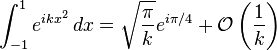 \int_{-1}^1 e^{i k x^2} \, dx = \sqrt{\frac{\pi}{k}} e^{i \pi / 4} + \mathcal O \mathopen{}\left(\frac{1}{k}\right)\mathclose{}