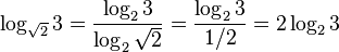 \log_{\sqrt{2}}3=\frac{\log_2 3}{\log_2 \sqrt{2}}=\frac{\log_2 3}{1/2} = 2\log_2 3