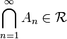 \bigcap_{n=1}^{\infty} A_n \in \mathcal{R}