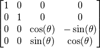  \left[ \begin{matrix} 1 & 0 & 0            & 0            \\
                                0 & 1 & 0            & 0 \\
                                0 & 0 & \cos(\theta) & -\sin(\theta) \\
                                0 & 0 & \sin(\theta) &  \cos(\theta) \end{matrix} \right] 