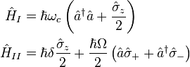 {\begin{aligned}{\hat {H}}_{I}&=\hbar \omega _{c}\left({\hat {a}}^{\dagger }{\hat {a}}+{\frac {{\hat {\sigma }}_{z}}{2}}\right)\\{\hat {H}}_{II}&=\hbar \delta {\frac {{\hat {\sigma }}_{z}}{2}}+{\frac {\hbar \Omega }{2}}\left({\hat {a}}{\hat {\sigma }}_{+}+{\hat {a}}^{\dagger }{\hat {\sigma }}_{-}\right)\end{aligned}}