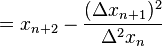 = x_{n+2} - \frac{(\Delta x_{n+1})^2}{\Delta^2 x_n}