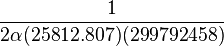 \frac{1}{2 \alpha (25812.807) (299792458)} \ 