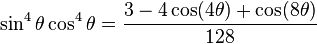 \sin^4\theta \cos^4\theta = \frac{3-4\cos (4\theta) + \cos (8\theta)}{128}\!