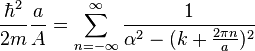 \frac{\hbar^2}{2m}\frac{a}{A}=\sum_{n=-\infty}^{\infty}\frac{1}{\alpha^2-(k+\frac{2\pi n}{a})^2}