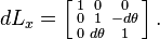  dL_{x} = \left[\begin{smallmatrix} 1 & 0 & 0 \\ 0 & 1 & -d\theta \\ 0 & d\theta & 1 \end{smallmatrix}\right]. 