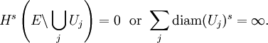  H^{s} \left( E\backslash \bigcup_{j}U_{j} \right)=0 \  \mbox{ or }\sum_{j} \mathrm{diam} (U_{j})^{s}=\infty.