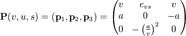  \mathbf P (v,u,s)=( \mathbf{p}_1, \mathbf{p}_2, \mathbf{p}_3) =\begin{pmatrix} v & e_{vs} & v\\ a & 0 & -a \\ 0 &  - \left(\frac a v \right)^2 & 0 \end{pmatrix}