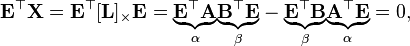
\mathbf{E}^{\top}\mathbf{X}
=\mathbf{E}^{\top}[\mathbf{L}]_{\times}\mathbf{E}
=\underset{\alpha}{\underbrace{\mathbf{E}^{\top}\mathbf{A}}}\underset{\beta}{\underbrace{\mathbf{B}^{\top}\mathbf{E}}}
-\underset{\beta}{\underbrace{\mathbf{E}^{\top}\mathbf{B}}}\underset{\alpha}{\underbrace{\mathbf{A}^{\top}\mathbf{E}}}
=0,
