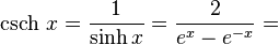 \operatorname{csch}\,x = \frac{1}{\sinh x} = \frac {2} {e^x - e^{-x}} = 