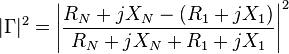 |\Gamma|^2 = \Bigg|{R_N + jX_N - (R_1 + jX_1)\over R_N + jX_N + R_1 + jX_1}\Bigg|^2\,