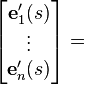 \begin{align}
\begin{bmatrix}
  \mathbf{e}_1'(s)\\
           \vdots \\
 \mathbf{e}_n'(s) \\
\end{bmatrix}

= \\
\end{align} 