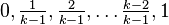 0, \tfrac 1 {k-1}, \tfrac 2 {k-1}, \ldots \tfrac {k-2} {k-1}, 1