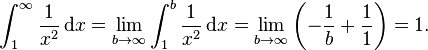 \int_1^\infty \frac{1}{x^2}\,\mathrm{d}x=\lim_{b\to\infty} \int_1^b\frac{1}{x^2}\,\mathrm{d}x = \lim_{b\to\infty} \left(-\frac{1}{b} + \frac{1}{1}\right) = 1. 