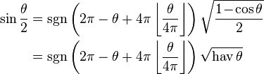 \begin{align}
\sin \frac{\theta}{2} &= \sgn \left(2 \pi - \theta + 4 \pi \left\lfloor \frac{\theta}{4\pi} \right\rfloor \right) \sqrt{\frac{1 \! - \! \cos \theta}{2}} \\
&= \sgn \left(2 \pi - \theta + 4 \pi \left\lfloor \frac{\theta}{4\pi} \right\rfloor \right) \sqrt{\operatorname{hav}\theta} \\
\end{align}