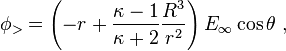  \phi_> = \left( {-r}+\frac {\kappa-1}{\kappa+2}\frac {{R^3}}{r^2} \right)E_{\infty} \cos \theta \ ,