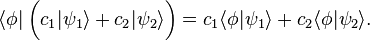 \langle\phi| \; \bigg( c_1|\psi_1\rangle + c_2|\psi_2\rangle \bigg) = c_1\langle\phi|\psi_1\rangle + c_2\langle\phi|\psi_2\rangle. 