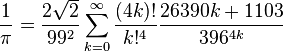 \frac{1}{\pi} = \frac{2 \sqrt 2}{99^2} \sum_{k=0}^\infty \frac{(4k)!}{k!^4} \frac{26390k+1103}{396^{4k}}