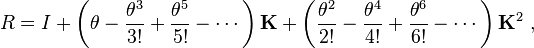 R = I + \left(\theta - \frac{\theta^3}{3!} + \frac{\theta^5}{5!} - \cdots\right) \mathbf{K} + \left(\frac{\theta^2}{2!} - \frac{\theta^4}{4!}  + \frac{\theta^6}{6!} - \cdots\right) \mathbf{K}^2 ~, 