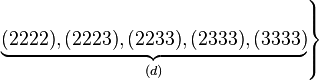 
   \left.
      \underbrace{(2222), (2223), (2233), (2333), (3333)}_{(d)}
   \right\}
