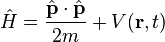 \hat{H} = \frac{\hat{\mathbf{p}}\cdot\hat{\mathbf{p}}}{2m} + V(\mathbf{r},t) 