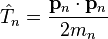  \hat{T}_n = \frac{\bold{p}_n\cdot\bold{p}_n}{2m_n} 