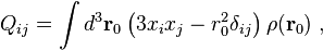 Q_{ij} = \int d^3 \mathbf{r}_0 \left( 3x_i x_j -r_0^2 \delta_{ij} \right) \rho( \mathbf{r}_0)  \ , 