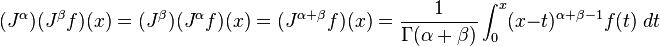  (J^\alpha) (J^\beta f)(x) = (J^\beta) (J^\alpha f)(x) = (J^{\alpha+\beta} f)(x) = { 1 \over \Gamma ( \alpha + \beta) } \int_0^x (x-t)^{\alpha+\beta-1} f(t) \; dt