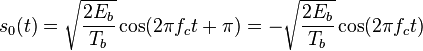 s_0(t) =   \sqrt{\frac{2E_b}{T_b}} \cos(2 \pi f_c t + \pi )
              = - \sqrt{\frac{2E_b}{T_b}} \cos(2 \pi f_c t)