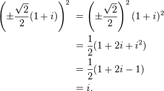  
\begin{align}
\left( \pm \frac{\sqrt{2}}2 (1 + i) \right)^2 \ & = \left( \pm \frac{\sqrt{2}}2 \right)^2 (1 + i)^2 \ \\
  & = \frac{1}{2} (1 + 2i + i^2) \\
  & = \frac{1}{2} (1 + 2i - 1) \ \\
  & = i. \ \\
\end{align}
