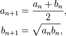 \begin{align} a_{n+1} & = \frac{a_n+b_n}{2}, \\
                     b_{n+1} & = \sqrt{a_n b_n},
       \end{align}
