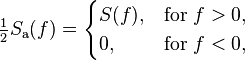 
  \tfrac{1}{2}S_\mathrm{a}(f) =
    \begin{cases}
      S(f), &\text{for}\ f > 0,\\
      0,    &\text{for}\ f < 0,
    \end{cases}
