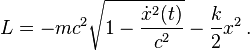 L = - m c^2 \sqrt {1 - \frac{\dot{x}^2(t)}{c^2}} - \frac{k}{2}x^2 \,.