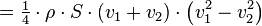  = \begin{matrix} \frac14 \end{matrix} \cdot \rho \cdot S \cdot \left(v_1 + v_2\right) \cdot \left(v_1^2 - v_2^2\right) 