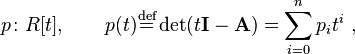 p\colon R[t], \qquad p(t)\stackrel{\text{def}}{=} \det(t\mathbf{I}-\mathbf{A})=\sum_{i=0}^n p_i t^i~,